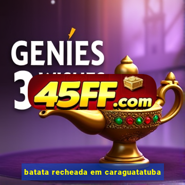 batata recheada em caraguatatuba